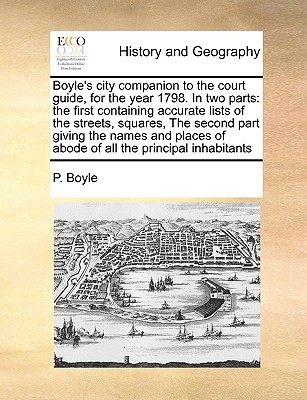 Boyle's City Companion to the Court Guide, for the Year 1798. in Two Parts: The First Containing Accurate Lists of the Streets, Squares, the Second Pa