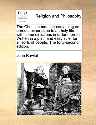 The Christian Monitor; Containing an Earnest Exhortation to an Holy Life: With Some Directions in Order Thereto. Written in a Plain and Easy Stile, fo