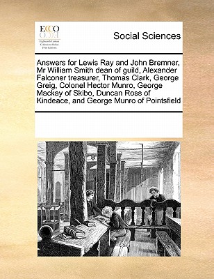 Answers for Lewis Ray and John Bremner, MR William Smith Dean of Guild, Alexander Falconer Treasurer, Thomas Clark, George Greig, Colonel Hector Munro