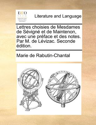 Lettres Choisies de Mesdames de Sevigne Et de Maintenon, Avec Une Preface Et Des Notes. Par M. de Levizac. Seconde Edition.