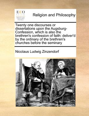 Twenty one discourses or dissertations upon the Augsburg-Confession, which is also the brethren's confession of faith: deliver'd by the ordinary of th