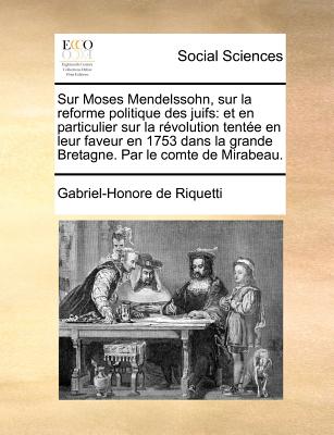 Sur Moses Mendelssohn, sur la reforme politique des juifs: et en particulier sur la révolution tentée en leur faveur en 1753 dans la grande Bretagne.