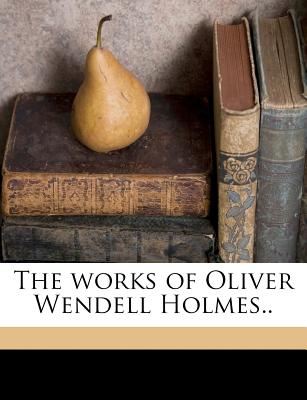 The works of Oliver Wendell Holmes..