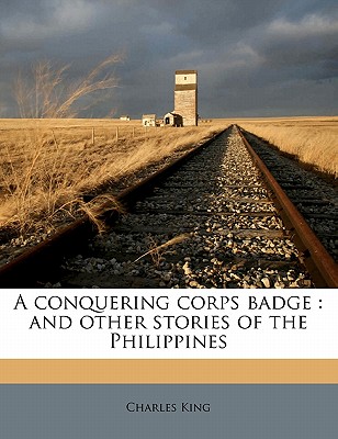 A Conquering Corps Badge: And Other Stories of the Philippines