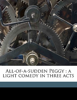 All-Of-A-Sudden Peggy: A Light Comedy in Three Acts