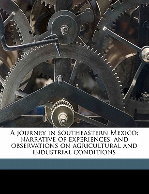 A Journey in Southeastern Mexico; Narrative of Experiences, and Observations on Agricultural and Industrial Conditions