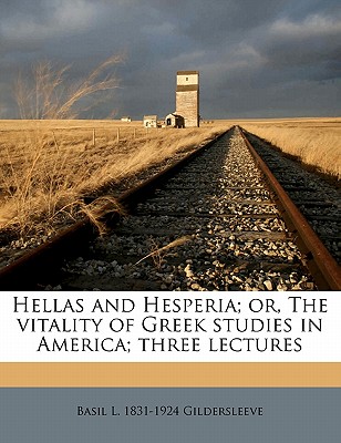 Hellas and Hesperia; Or, the Vitality of Greek Studies in America; Three Lectures