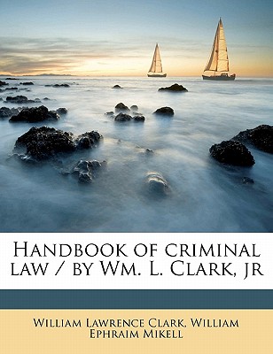 Handbook of criminal law / by Wm. L. Clark, jr