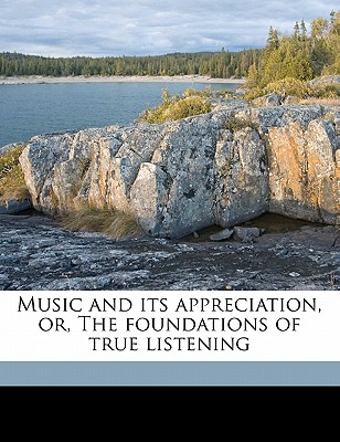Music and Its Appreciation, Or, the Foundations of True Listening