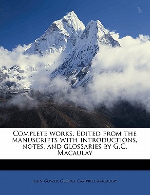Complete Works. Edited from the Manuscripts with Introductions, Notes, and Glossaries by G.C. Macaulay Volume 1