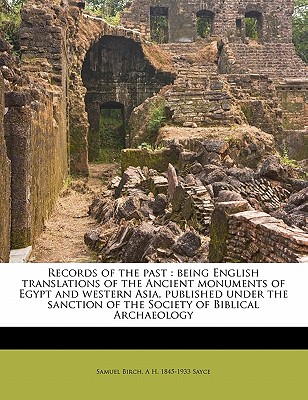 Records of the Past: Being English Translations of the Ancient Monuments of Egypt and Western Asia, Published Under the Sanction of the Soc