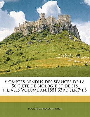Comptes Rendus Des Seances de La Societe de Biologie Et de Ses Filiales Volume An.1881: 33rd: Ser.7: T.3