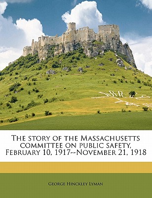 The story of the Massachusetts committee on public safety, February 10, 1917--November 21, 1918