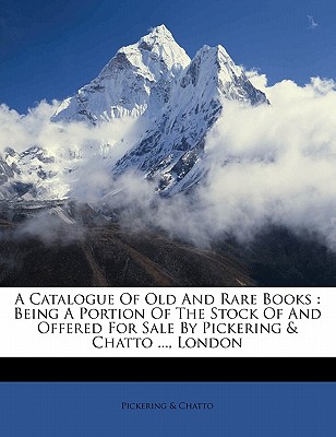 A catalogue of old and rare books: being a portion of the stock of and offered for sale by Pickering & Chatto ..., London