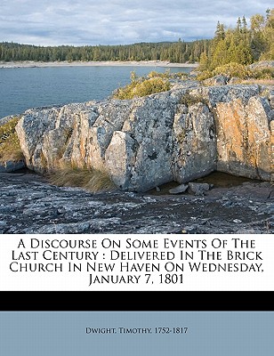 A Discourse on Some Events of the Last Century: Delivered in the Brick Church in New Haven on Wednesday, January 7, 1801