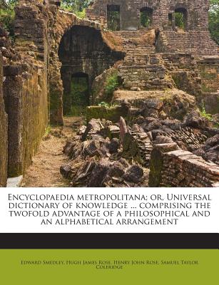 Encyclopaedia metropolitana; or, Universal dictionary of knowledge ... comprising the twofold advantage of a philosophical and an alphabetical arrange