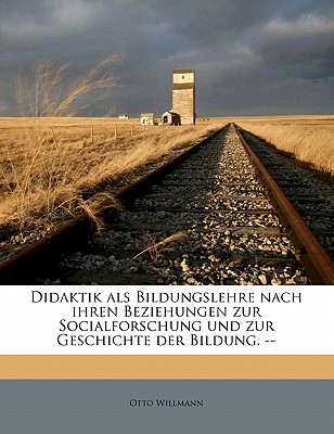 Didaktik ALS Bildungslehre Nach Ihren Beziehungen Zur Socialforschung Und Zur Geschichte Der Bildung. --