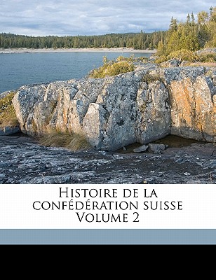 Histoire de La Confederation Suisse Volume 2