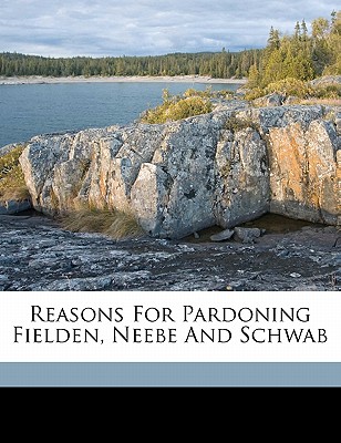 Reasons for pardoning Fielden, Neebe and Schwab