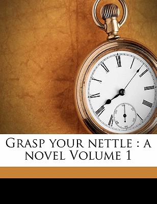 Grasp Your Nettle: A Novel Volume 1