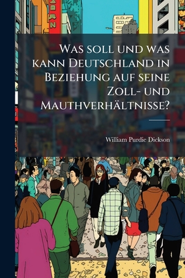 Was soll und was kann Deutschland in Beziehung auf seine Zoll- und Mauthverhältnisse?