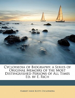 Cyclopædia of Biography, a Series of Original Memoirs of the Most Distinguished Persons of All Times Ed. by E. Rich