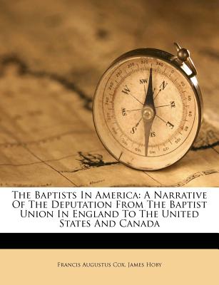 The Baptists in America: A Narrative of the Deputation from the Baptist Union in England to the United States and Canada