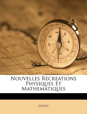 Nouvelles Recreations Physiques Et Mathematiques