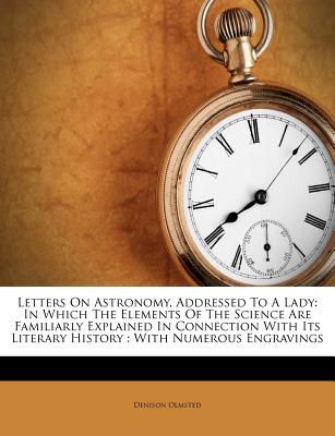 Letters on Astronomy, Addressed to a Lady: In Which the Elements of the Science Are Familiarly Explained in Connection with Its Literary History: With
