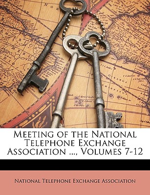 Meeting of the National Telephone Exchange Association ..., Volumes 7-12