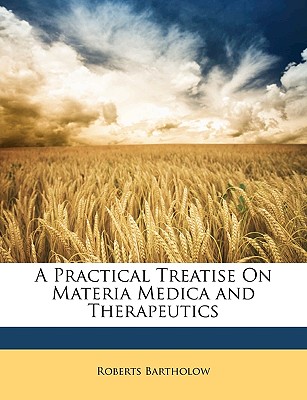 A Practical Treatise On Materia Medica and Therapeutics