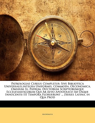 Patrologiae Cursus Completus: Sive Biblioteca Universalis, integra Uniformis, Commoda, Oeconomica, Omnium Ss. Patrum, Doctorum Scriptorumque Ecceles