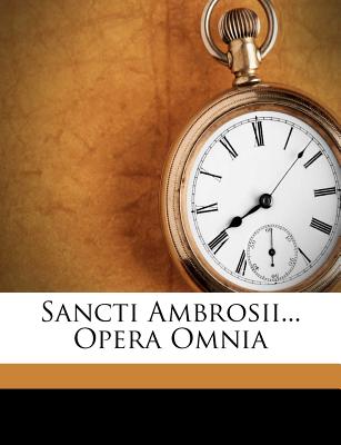Sancti Ambrosii... Opera Omnia