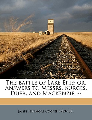 The Battle of Lake Erie; Or, Answers to Messrs. Burges, Duer, and MacKenzie. --