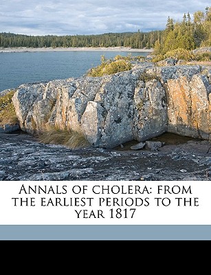 Annals of Cholera: From the Earliest Periods to the Year 1817