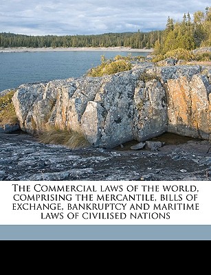 The Commercial laws of the world, comprising the mercantile, bills of exchange, bankruptcy and maritime laws of civilised nations Volume 18