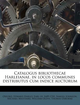 Catalogus bibliothecae Harleianae, in locos communes distributus cum indice auctorum