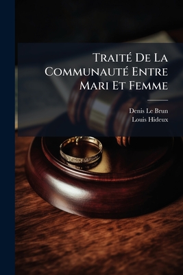Traité De La Communauté Entre Mari Et Femme: Avec Un Traité Des Communautez Ou Societez Tacites