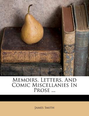 Memoirs, Letters, and Comic Miscellanies in Prose ...