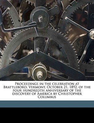 Proceedings in the Celebration at Brattleboro, Vermont, October 21, 1892, of the Four Hundredth Anniversary of the Discovery of America by Christopher