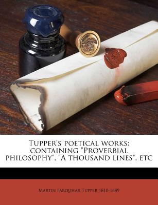 Tupper's Poetical Works: Containing Proverbial Philosophy, a Thousand Lines, Etc