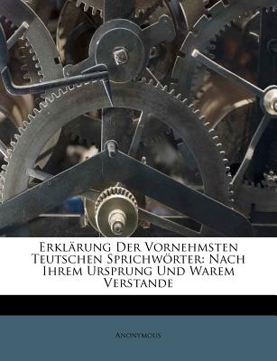 Erklärung Der Vornehmsten Teutschen Sprichwörter: Nach Ihrem Ursprung Und Warem Verstande