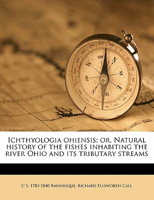Ichthyologia Ohiensis; Or, Natural History of the Fishes Inhabiting the River Ohio and Its Tributary Streams