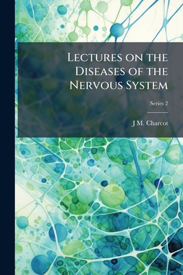 Lectures on the Diseases of the Nervous System: Delivered at La Salpêtrìere Volume; Series 2