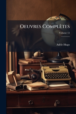Oeuvres Complètes; Volume 12