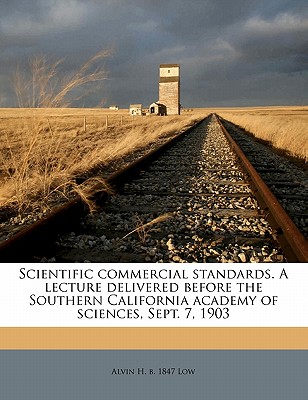 Scientific Commercial Standards. a Lecture Delivered Before the Southern California Academy of Sciences, Sept. 7, 1903