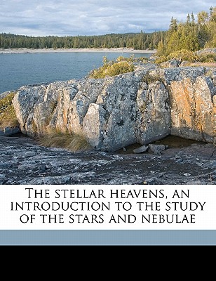 The Stellar Heavens, an Introduction to the Study of the Stars and Nebulae