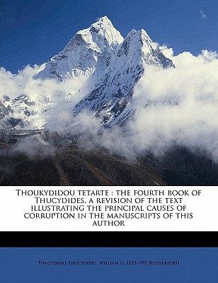 Thoukydidou Tetarte: The Fourth Book of Thucydides, a Revision of the Text Illustrating the Principal Causes of Corruption in the Manuscrip
