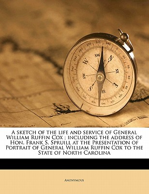 A Sketch of the Life and Service of General William Ruffin Cox; Including the Address of Hon. Frank S. Spruill at the Presentation of Portrait of Gene