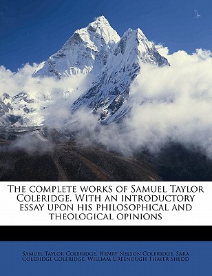 The Complete Works of Samuel Taylor Coleridge. with an Introductory Essay Upon His Philosophical and Theological Opinions Volume 4